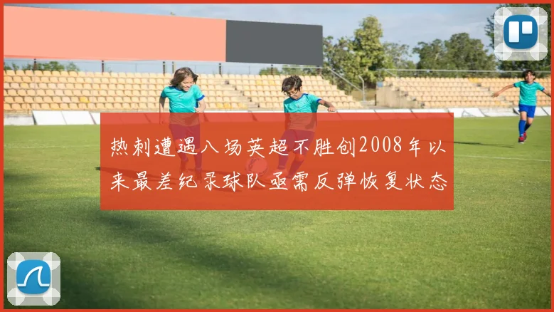 热刺遭遇八场英超不胜创2008年以来最差纪录球队亟需反弹恢复状态